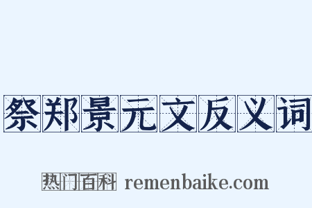 祭郑景元文反义词是什么意思的图片